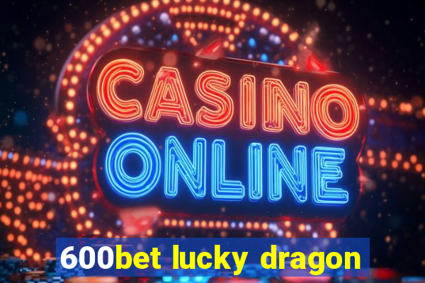 600bet lucky dragon